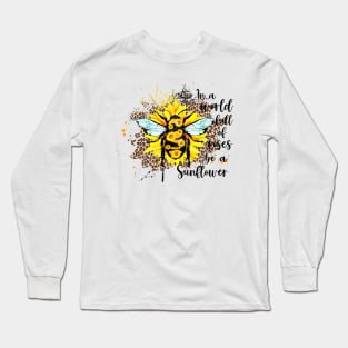 In a World Full of Roses Be a Sunflower Bee Cute Quote Long Sleeve T-Shirt